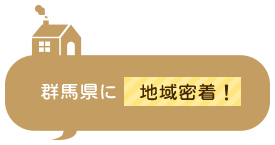 群馬県に地域密着！